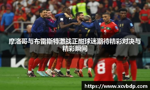 摩洛哥与布雷斯特激战正酣球迷期待精彩对决与精彩瞬间